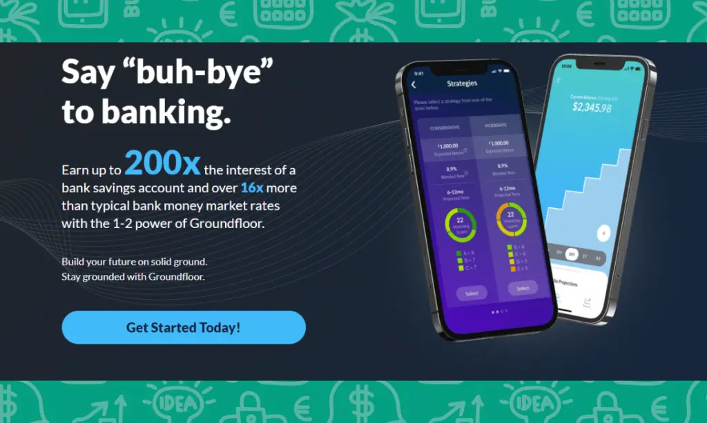 Say “buh-bye” to banking. Earn up to 200x the interest of a bank savings account and over 16x more than typical bank money market rates with the 1-2 power of Groundfloor app.